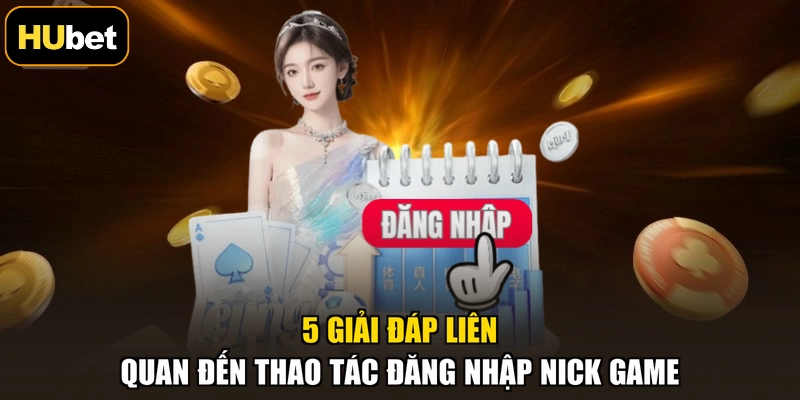 5 giải đáp liên quan đến thao tác đăng nhập nick game