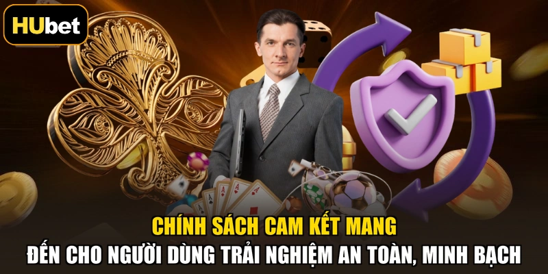 Chính sách cam kết mang đến cho người dùng trải nghiệm an toàn, minh bạch