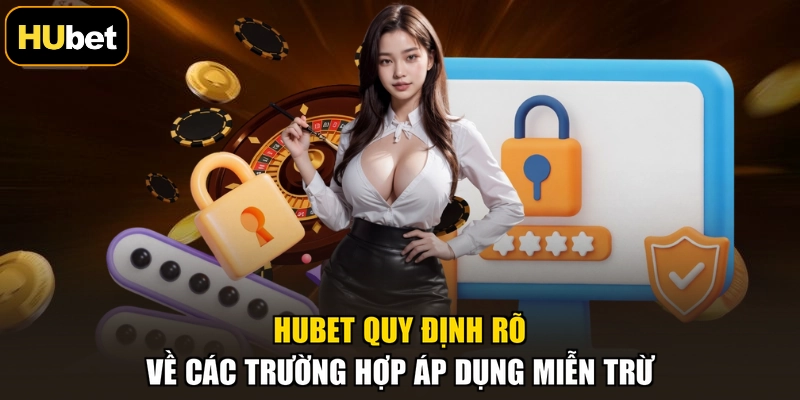 HUBET quy định rõ về các trường hợp áp dụng miễn trừ