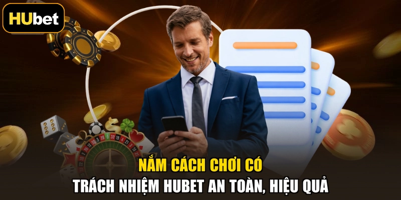 Nắm cách chơi có trách nhiệm HUBET an toàn, hiệu quả