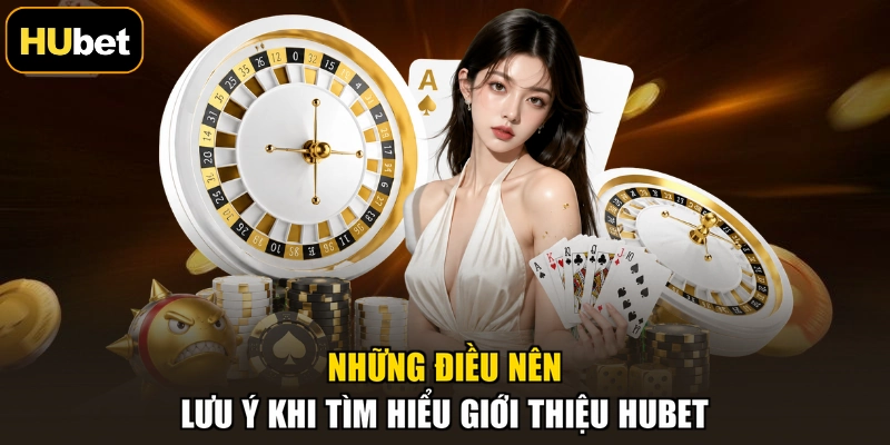 Những điều nên lưu ý khi tìm hiểu giới thiệu HUBET