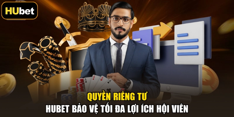 Quyền riêng tư HUBET bảo vệ tối đa lợi ích hội viên
