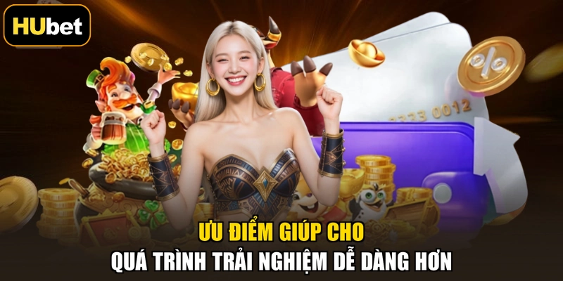 Ưu điểm giúp cho quá trình trải nghiệm dễ dàng hơn